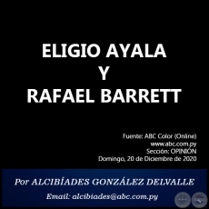 ELIGIO AYALA Y RAFAEL BARRETT - Por ALCIBADES GONZLEZ DELVALLE - Domingo, 20 de Diciembre de 2020